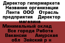 Директор гипермаркета › Название организации ­ Лента, ООО › Отрасль предприятия ­ Директор магазина › Минимальный оклад ­ 1 - Все города Работа » Вакансии   . Амурская обл.,Зейский р-н